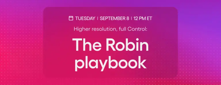 Higher resolution, full Control: The Robin playbook
