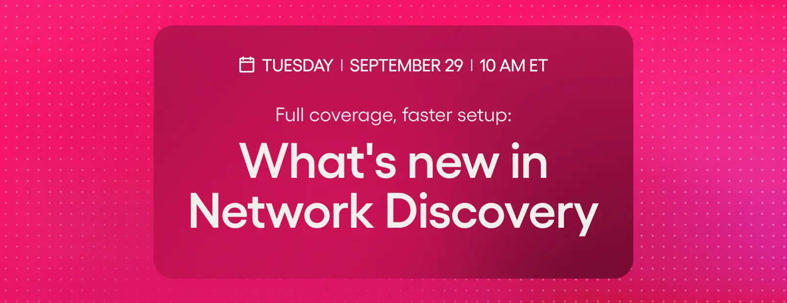 Full coverage, faster setup: What's new in Network Discovery